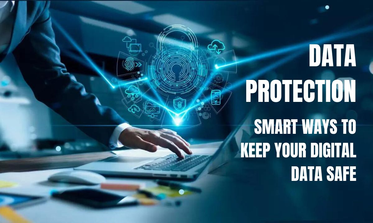 Data Protection: Smart Ways to Keep Your Digital Data Safe